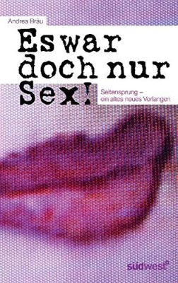 Es war doch nur Sex!: Seitensprung - ein altes neues Verlangen (Deutsch) Broschiert – 25. April 2011 von Andrea Bräu