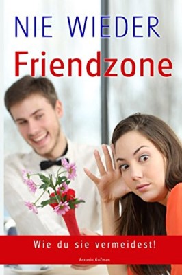 Flirten, Dating, Flirt Tipps, Dating Tipps, Frauen verführen, Frauen ansprechen, NIE WIEDER FRIENDZONE, Beziehungen (Flirten, Verführen, Flirt Tipps, ... ansprechen, erstes Date, Beziehungen, Band 1) (Deutsch) Taschenbuch – 26. November 2016 von Antonio Guzman