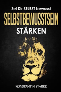 Sei Dir SELBST bewusst - Selbstbewusstsein stärken: Wie Du mit dem Buch Selbstbewusstsein stärken mehr Selbstvertrauen gewinnen und Dein Selbstwertgefühl stärken kannst zu starker Persönlichkeit Taschenbuch – 13. Februar 2021 von Konstantin Starke