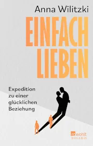 Einfach lieben: Expedition zu einer glücklichen Beziehung von Anna Wilitzki (Autor), Julia Becker