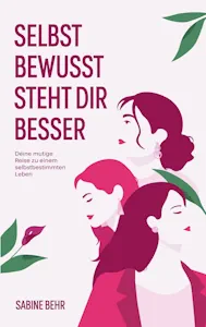  Selbstbewusst steht dir besser: Deine mutige Reise zu einem selbstbestimmten Leben, von Sabine Behr (Autor)