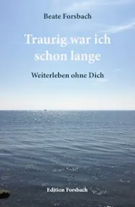 Traurig war ich schon lange: Weiterleben ohne Dich (Deutsch) Taschenbuch – 10. März 2019 von Beate Forsbach