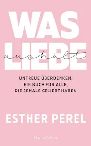 Was Liebe aushält – Untreue überdenken. Ein Buch für alle, die jemals geliebt haben