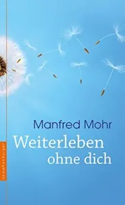 Weiterleben ohne dich (Deutsch) Gebundene Ausgabe – 9. Januar 2014 von Manfred Mohr