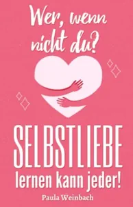 Wer, wenn nicht du? SELBSTLIEBE lernen kann jeder.: Wie du dein Selbstbewusstsein und dein Selbstwertgefühl fast mühelos steigern kannst und dadurch glücklicher, gelasssener und zufriedener wirst. (Deutsch) Taschenbuch – 4. September 2020 von Paula Weinbach